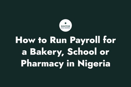 How to Run Payroll for a Bakery, School or Pharmacy in Nigeria Without an Accountant