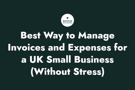 Best Way to Manage Invoices and Expenses for a UK Small Business (Without Stress)