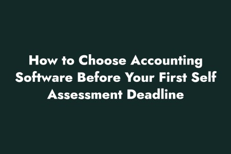 How to Choose Accounting Software Before Your First Self Assessment Deadline